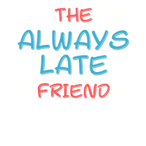 Friends: The Always Late Friend