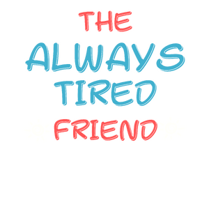 Friends: The Always Tired Friend