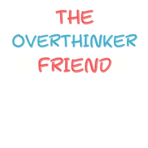 Friends: The Overthinker Friend